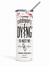 Load image into Gallery viewer, Everybody's Dying to Meet Me Tumbler Tumbler