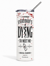 Load image into Gallery viewer, Everybody's Dying to Meet Me Tumbler Tumbler