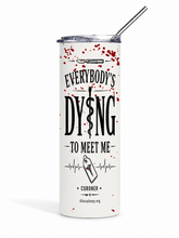 Load image into Gallery viewer, Everybody's Dying to Meet Me Tumbler Tumbler
