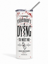 Load image into Gallery viewer, Everybody's Dying to Meet Me Tumbler Tumbler
