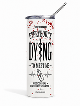 Load image into Gallery viewer, Everybody's Dying to Meet Me Tumbler Tumbler

