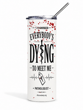Load image into Gallery viewer, Everybody's Dying to Meet Me Tumbler Tumbler
