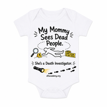 Load image into Gallery viewer, My Mommy Sees Dead People. She's a Coroner. Baby Onesie
