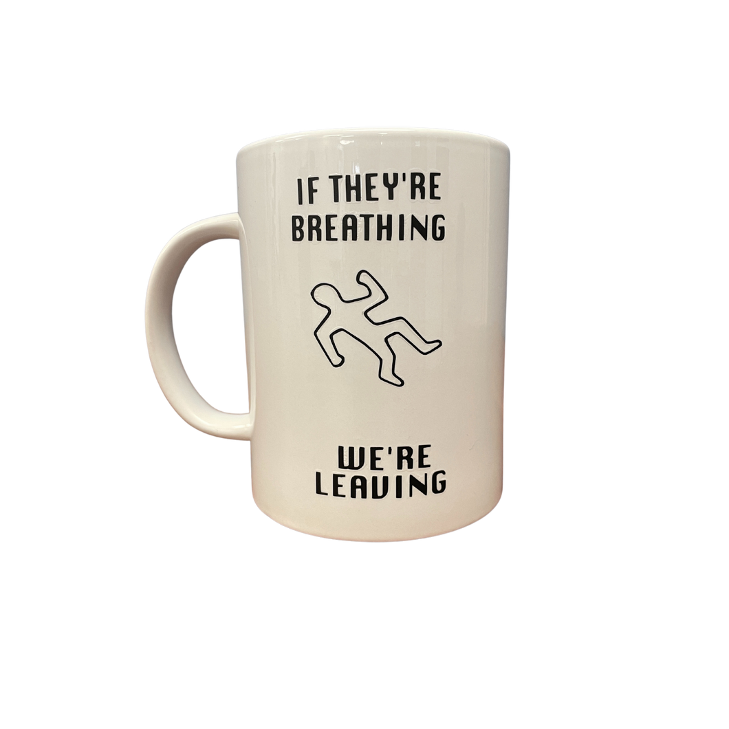 If they're breathing, we're leaving mug